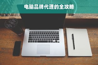 电脑品牌代理的全攻略