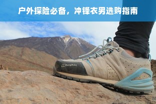 户外探险必备，冲锋衣男选购指南