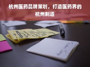 杭州医药品牌策划，打造医药界的杭州制造