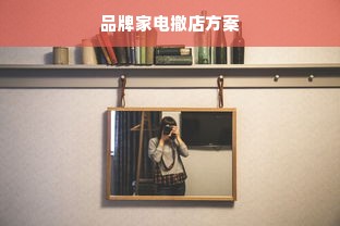 品牌家电撤店方案