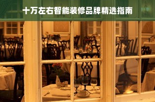 十万左右智能装修品牌精选指南