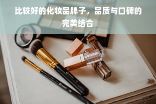 比较好的化妆品牌子，品质与口碑的完美结合