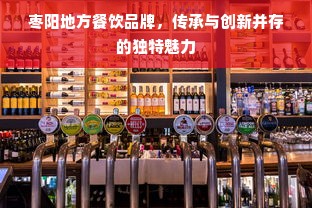 枣阳地方餐饮品牌，传承与创新并存的独特魅力