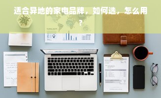 适合异地的家电品牌，如何选，怎么用？