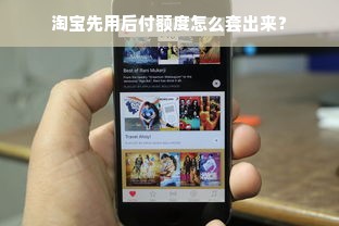 淘宝先用后付额度怎么套出来？