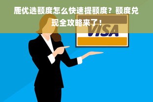 鹿优选额度怎么快速提额度？额度兑现全攻略来了！