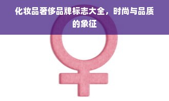 化妆品奢侈品牌标志大全，时尚与品质的象征