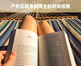 户外品牌穿搭博主的时尚指南