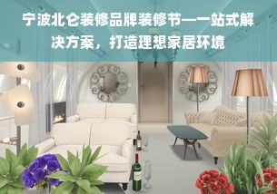 宁波北仑装修品牌装修节—一站式解决方案，打造理想家居环境