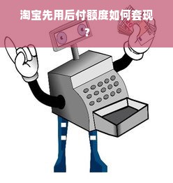 淘宝先用后付额度如何套现？