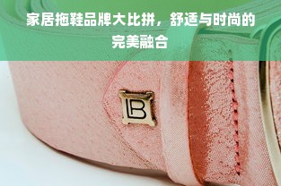 家居拖鞋品牌大比拼，舒适与时尚的完美融合