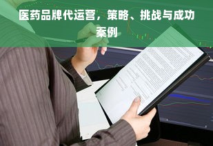 医药品牌代运营，策略、挑战与成功案例