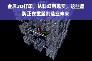 金属3D打印，从科幻到现实，这些品牌正在重塑制造业未来