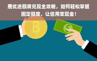 鹿优选额度兑现全攻略，如何轻松掌握固定额度，让信用变现金！