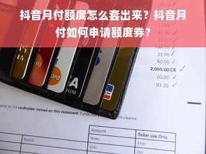 抖音月付额度怎么套出来？抖音月付如何申请额度券？