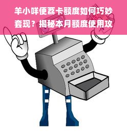 羊小咩便荔卡额度如何巧妙套现？揭秘本月额度使用攻略