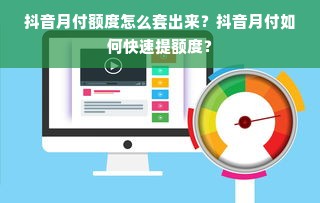 抖音月付额度怎么套出来？抖音月付如何快速提额度？