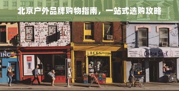北京户外品牌购物指南，一站式选购攻略
