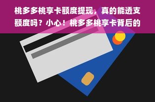 桃多多桃享卡额度提现，真的能透支额度吗？小心！桃多多桃享卡背后的陷阱