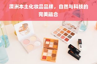 澳洲本土化妆品品牌，自然与科技的完美融合