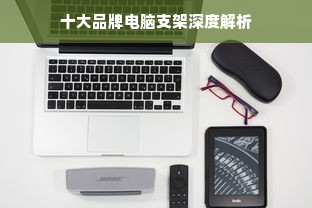 十大品牌电脑支架深度解析