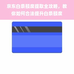 京东白条额度提取全攻略，教你如何合法提升白条额度