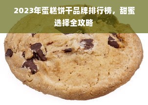 2023年蛋糕饼干品牌排行榜，甜蜜选择全攻略