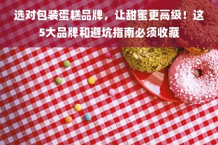 选对包装蛋糕品牌，让甜蜜更高级！这5大品牌和避坑指南必须收藏
