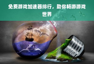 免费游戏加速器排行，助你畅游游戏世界