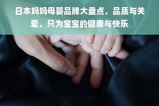 日本妈妈母婴品牌大盘点，品质与关爱，只为宝宝的健康与快乐