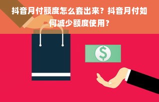 抖音月付额度怎么套出来？抖音月付如何减少额度使用？