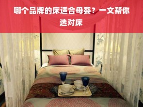 哪个品牌的床适合母婴？一文帮你选对床