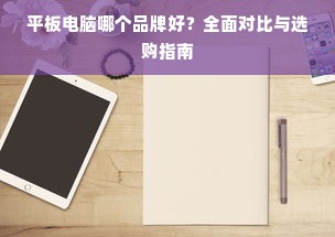 平板电脑哪个品牌好？全面对比与选购指南