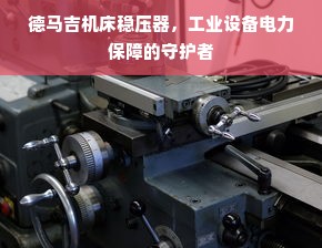 德马吉机床稳压器，工业设备电力保障的守护者