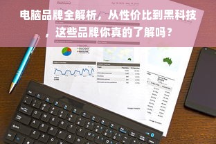 电脑品牌全解析，从性价比到黑科技，这些品牌你真的了解吗？