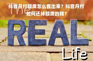 抖音月付额度怎么套出来？抖音月付如何还掉额度的钱？