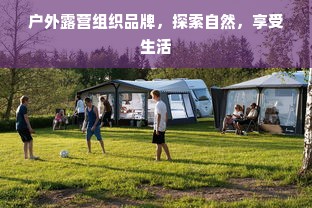 户外露营组织品牌，探索自然，享受生活