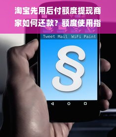 淘宝先用后付额度提现商家如何还款？额度使用指南与案例解析