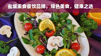 盐城素食餐饮品牌，绿色美食，健康之选