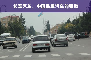 长安汽车，中国品牌汽车的骄傲
