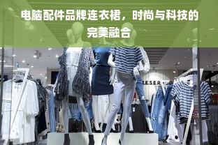 电脑配件品牌连衣裙，时尚与科技的完美融合