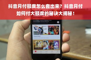 抖音月付额度怎么套出来？抖音月付如何付大额度的秘诀大揭秘！