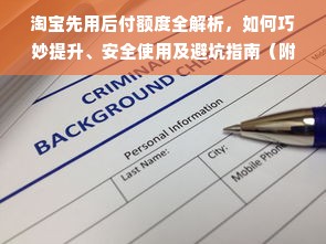 淘宝先用后付额度全解析，如何巧妙提升、安全使用及避坑指南（附真实案例）