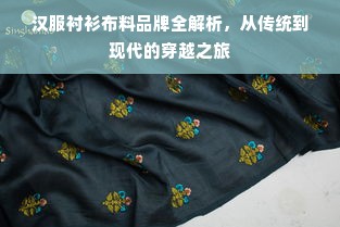 汉服衬衫布料品牌全解析，从传统到现代的穿越之旅