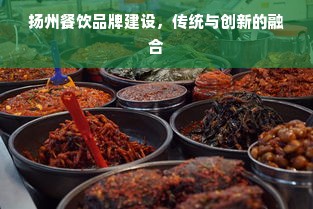 扬州餐饮品牌建设，传统与创新的融合