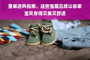 童装选购指南，这些宝藏品牌让你家宝贝穿得又美又舒适