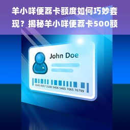 羊小咩便荔卡额度如何巧妙套现？揭秘羊小咩便荔卡500额度使用攻略