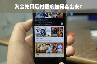 淘宝先用后付额度如何套出来？