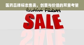 医药品牌标志售卖，创意与价值的双重考量