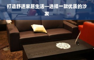 打造舒适家居生活—选择一款优质的沙发